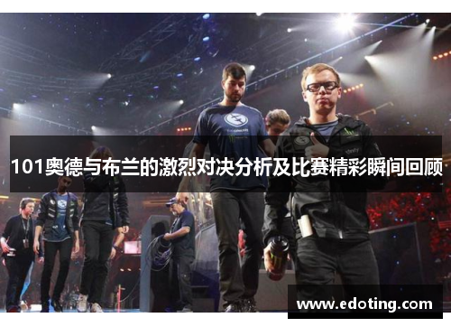 101奥德与布兰的激烈对决分析及比赛精彩瞬间回顾