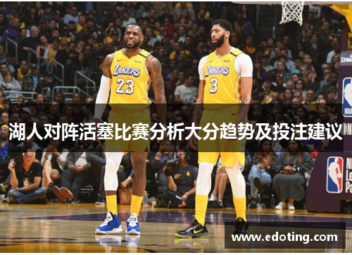 湖人对阵活塞比赛分析大分趋势及投注建议