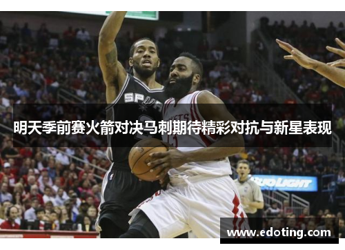 明天季前赛火箭对决马刺期待精彩对抗与新星表现