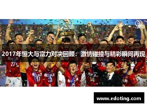 2017年恒大与富力对决回顾：激情碰撞与精彩瞬间再现